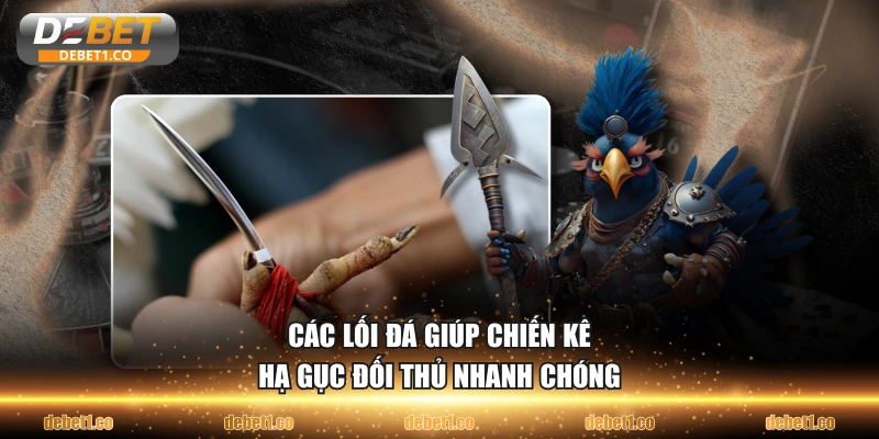 Các lối đá giúp chiến kê hạ gục đối thủ nhanh chóng