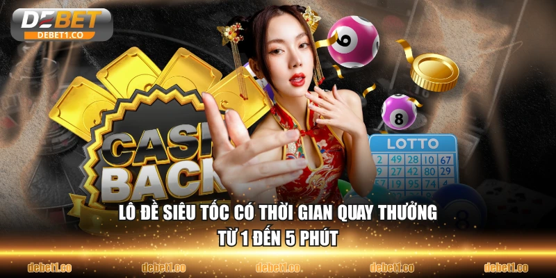 Lô đề siêu tốc có thời gian quay thưởng từ 1 đến 5 phút
