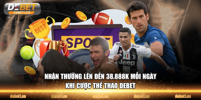 Nhận thưởng lên đến 38.888k mỗi ngày khi cược thể thao DEBET