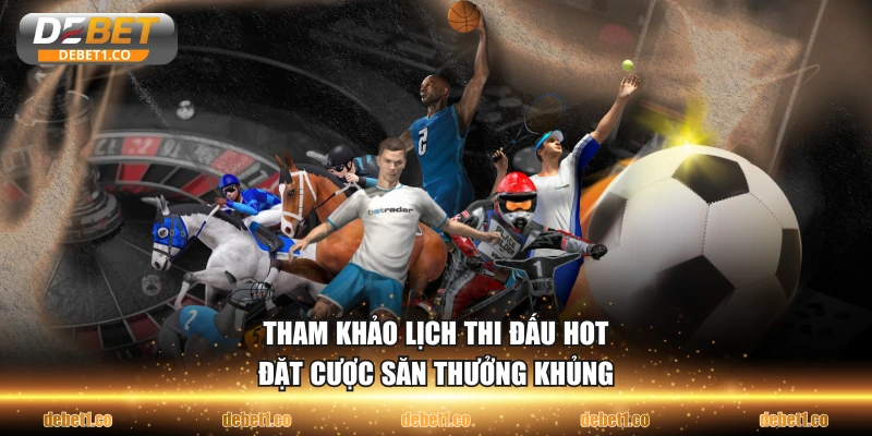 Tham khảo lịch thi đấu hot đặt cược săn thưởng khủng