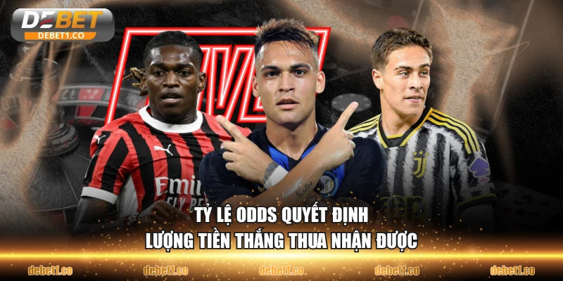 Tỷ lệ odds quyết định lượng tiền thắng thua nhận được