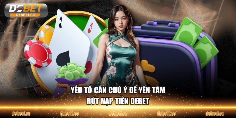 Yếu tố cần chú ý để yên tâm rút nạp tiền DEBET